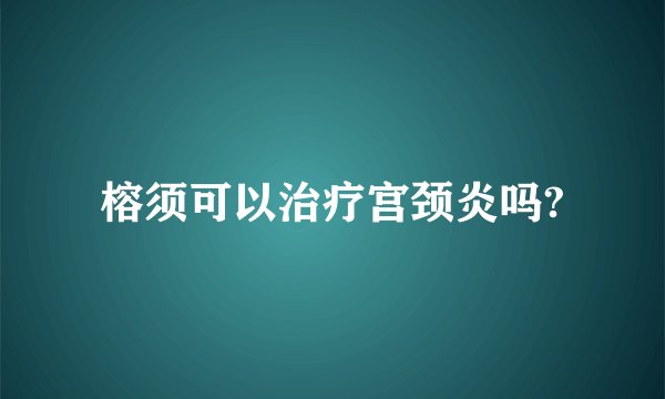 榕须可以治疗宫颈炎吗?