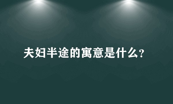 夫妇半途的寓意是什么？