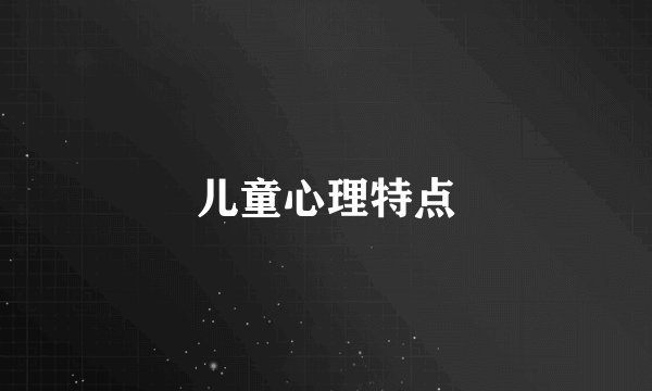 儿童心理特点