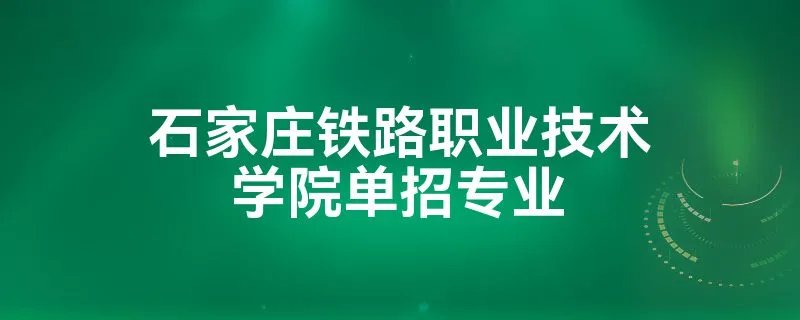 石家庄铁路职业技术学院单招专业