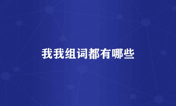 我我组词都有哪些