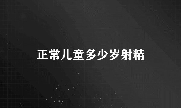 正常儿童多少岁射精