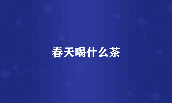 春天喝什么茶