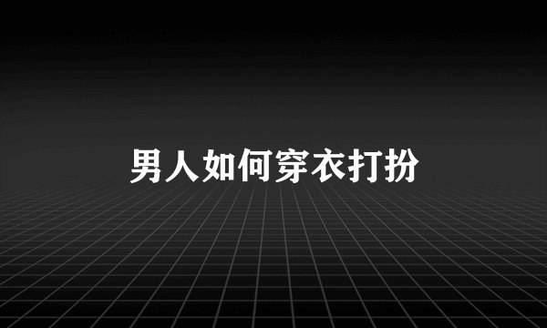 男人如何穿衣打扮
