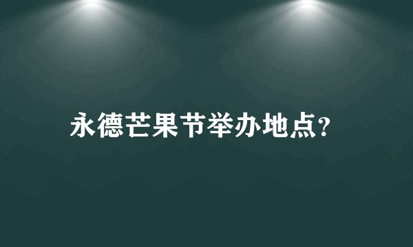 永德芒果节举办地点？