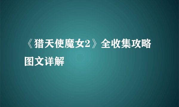 《猎天使魔女2》全收集攻略图文详解