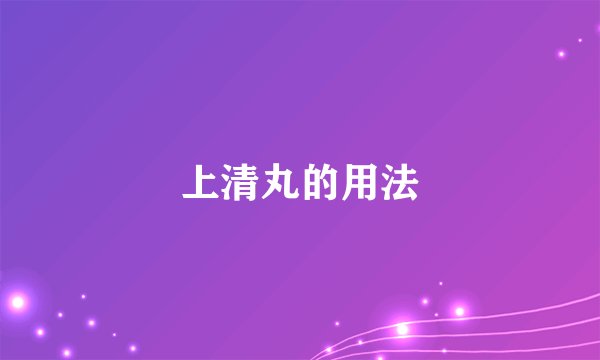 上清丸的用法