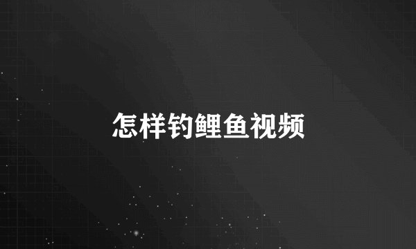 怎样钓鲤鱼视频