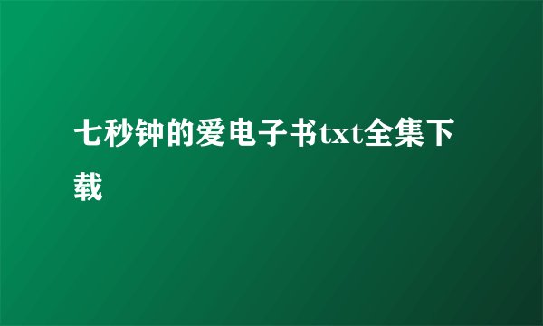 七秒钟的爱电子书txt全集下载