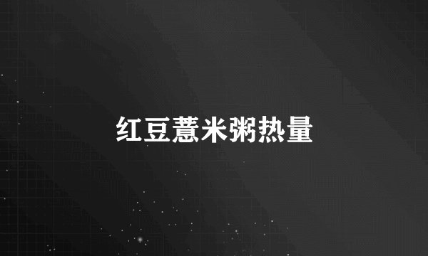 红豆薏米粥热量