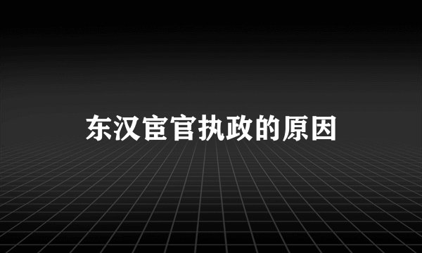 东汉宦官执政的原因