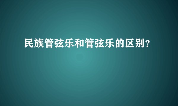 民族管弦乐和管弦乐的区别?