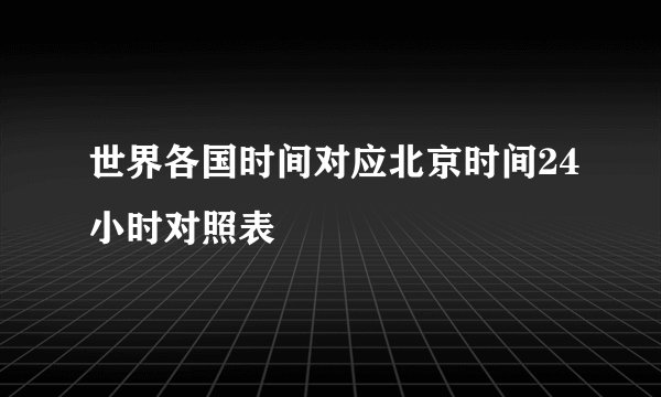 世界各国时间对应北京时间24小时对照表