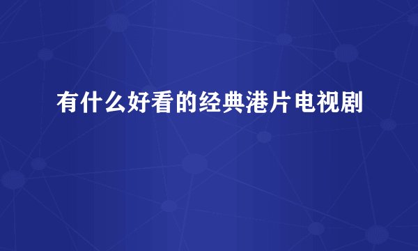 有什么好看的经典港片电视剧