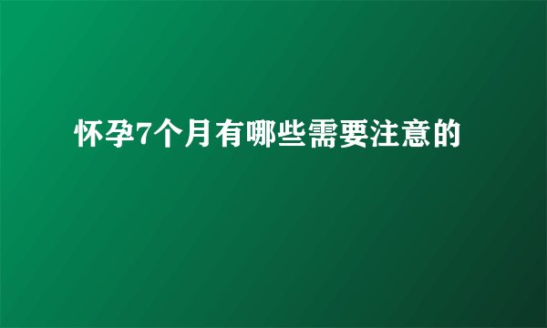 怀孕7个月有哪些需要注意的
