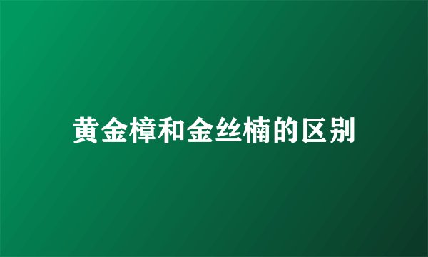 黄金樟和金丝楠的区别