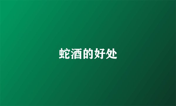 蛇酒的好处