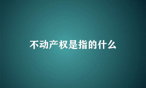 不动产权是指的什么