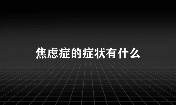 焦虑症的症状有什么