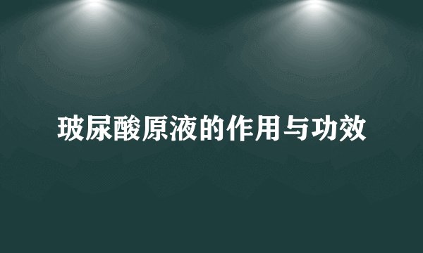 玻尿酸原液的作用与功效