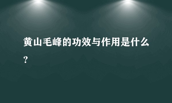黄山毛峰的功效与作用是什么？