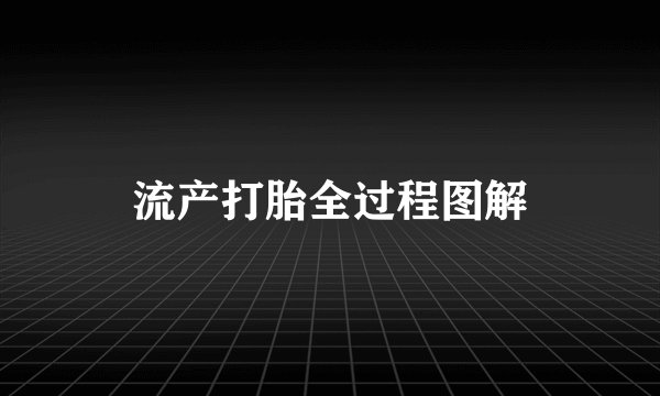 流产打胎全过程图解
