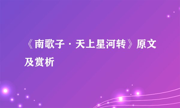 《南歌子·天上星河转》原文及赏析