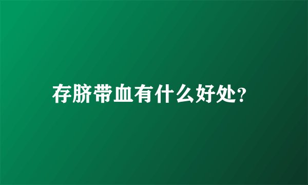 存脐带血有什么好处？