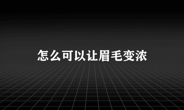 怎么可以让眉毛变浓