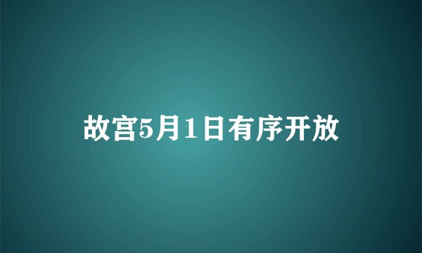 故宫5月1日有序开放