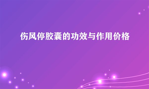 伤风停胶囊的功效与作用价格