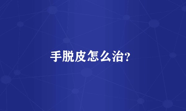 手脱皮怎么治？