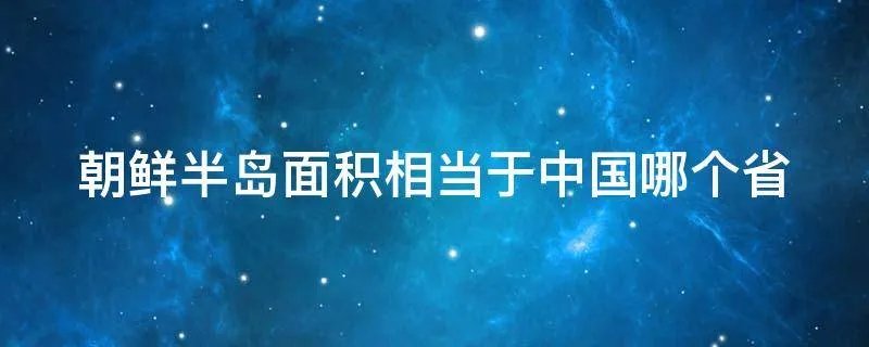 朝鲜半岛面积相当于中国哪个省