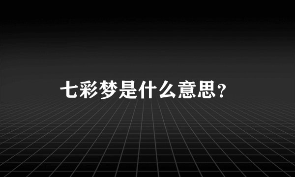 七彩梦是什么意思？