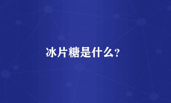 冰片糖是什么？