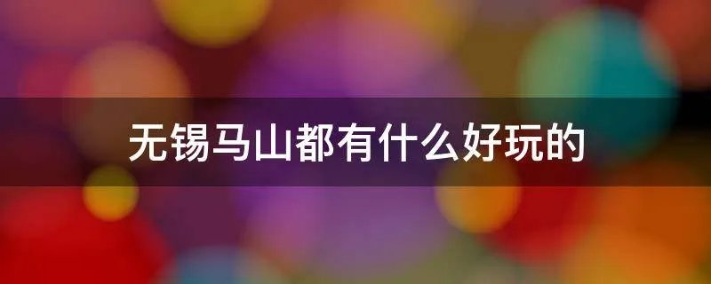 无锡马山都有什么好玩的