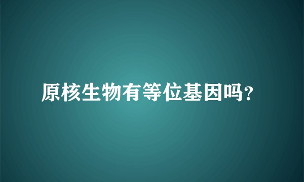 原核生物有等位基因吗？