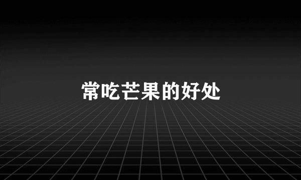 常吃芒果的好处