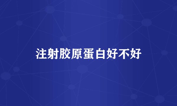 注射胶原蛋白好不好