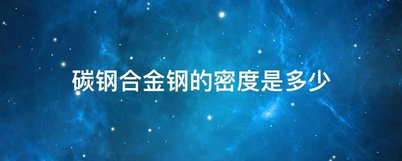 碳钢合金钢的密度是多少