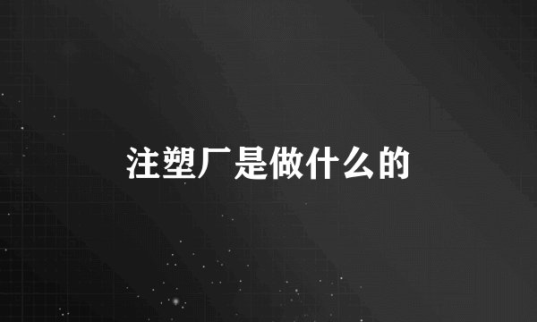 注塑厂是做什么的