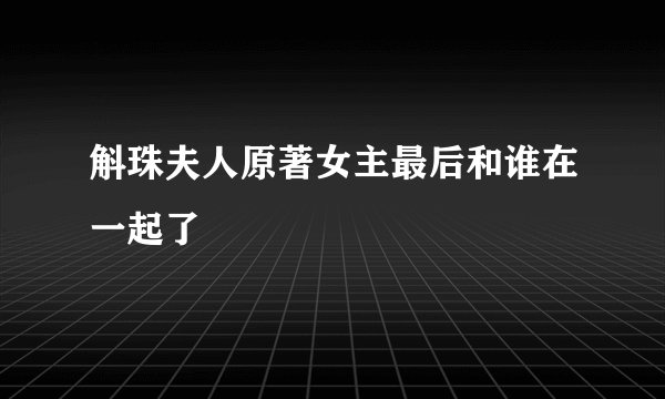 斛珠夫人原著女主最后和谁在一起了
