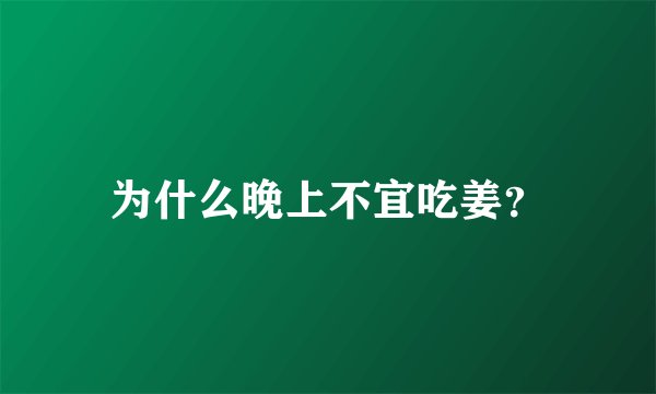 为什么晚上不宜吃姜?