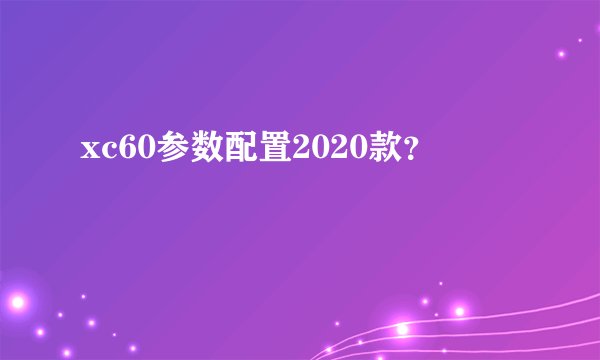 xc60参数配置2020款?