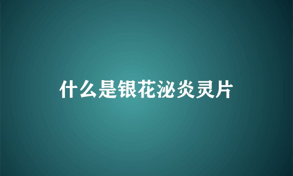 什么是银花泌炎灵片