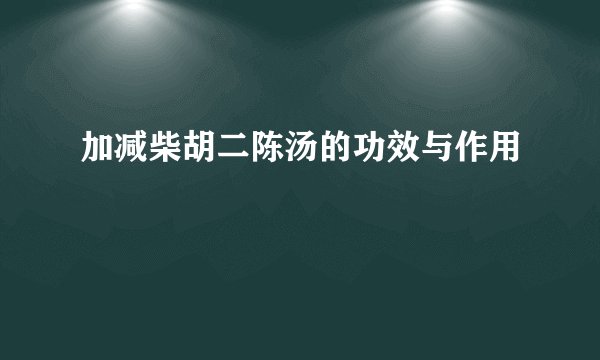 加减柴胡二陈汤的功效与作用