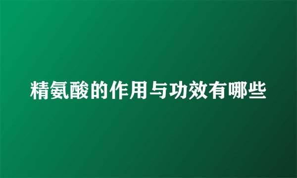 精氨酸的作用与功效有哪些
