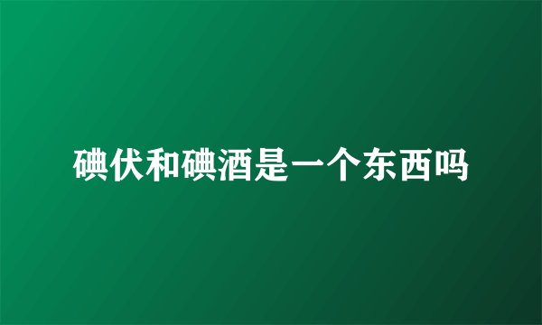 碘伏和碘酒是一个东西吗