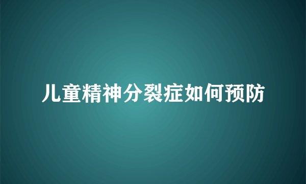 儿童精神分裂症如何预防
