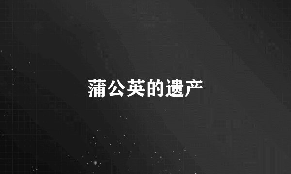 蒲公英的遗产